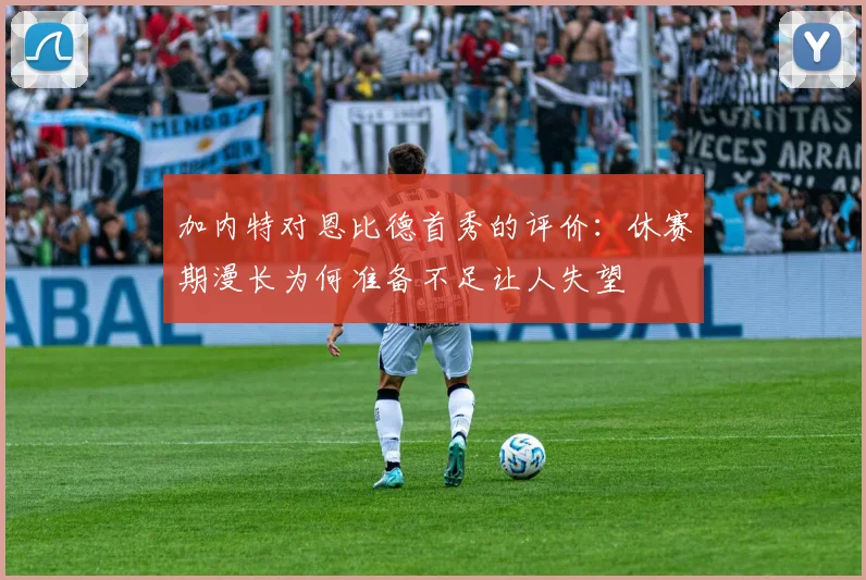 加内特对恩比德首秀的评价：休赛期漫长为何准备不足让人失望